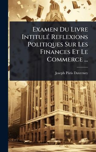 Examen Du Livre IntitulÃ(c) Reflexions Politiques Sur Les Finances Et Le Commerce ...  by Joseph Pâris-Duverney at Abbey's Bookshop, 