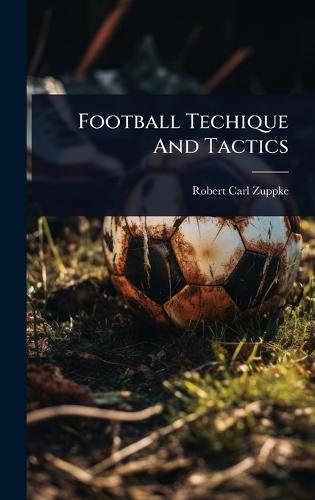 Football Techique And Tactics  by Robert Carl Zuppke at Abbey's Bookshop, 