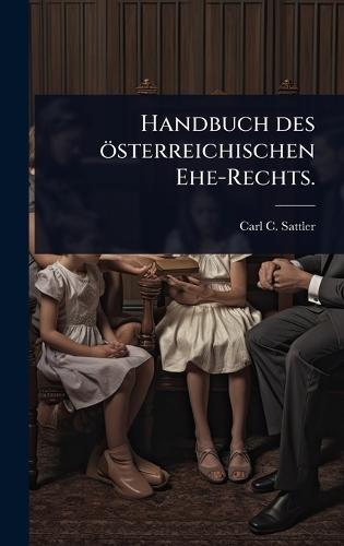 Handbuch des österreichischen Ehe-Rechts.  by Carl C Sattler at Abbey's Bookshop, 
