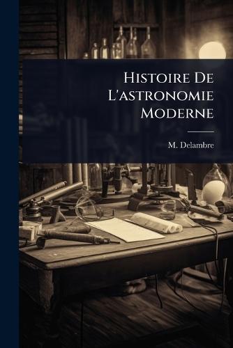 Histoire De L'astronomie Moderne  by M Delambre at Abbey's Bookshop, 
