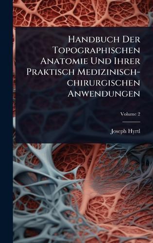 Handbuch Der Topographischen Anatomie Und Ihrer Praktisch Medizinisch-chirurgischen Anwendungen  by Joseph Hyrtl at Abbey's Bookshop, 