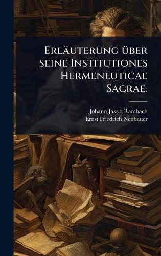 Erläuterung Ã1/4ber seine Institutiones Hermeneuticae Sacrae.  by Johann Jakob Rambach at Abbey's Bookshop, 