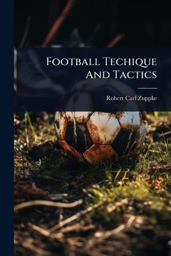 Football Techique And Tactics  by Robert Carl Zuppke at Abbey's Bookshop, 