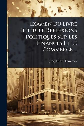 Examen Du Livre IntitulÃ(c) Reflexions Politiques Sur Les Finances Et Le Commerce ...  by Joseph Pâris-Duverney at Abbey's Bookshop, 