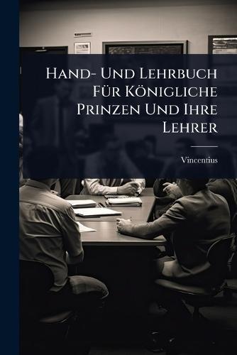 Hand- Und Lehrbuch FÃ1/4r Königliche Prinzen Und Ihre Lehrer  by Vincentius (Bellovacensis) at Abbey's Bookshop, 
