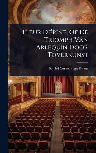 Fleur D'Ã(c)pine, Of De Triomph Van Arlequin Door Toverkunst  by Rijklof Cornelis Van Goens at Abbey's Bookshop, 