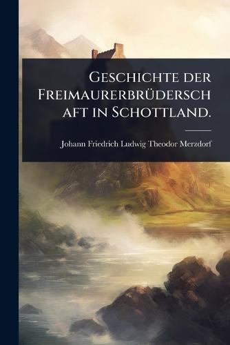 Geschichte der FreimaurerbrÃ1/4derschaft in Schottland.  by Johann Friedrich Ludwig Theodor Merzd at Abbey's Bookshop, 