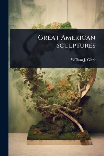 Great American Sculptures  by William J Clark at Abbey's Bookshop, 