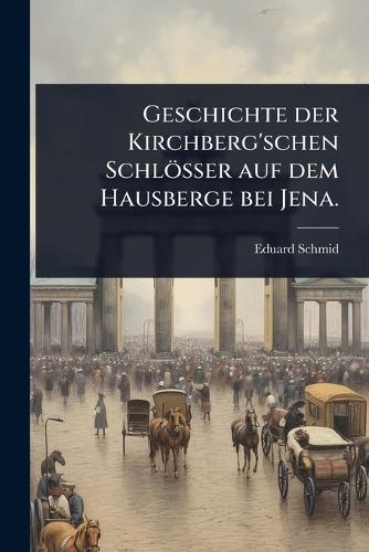 Geschichte der Kirchberg'schen Schlösser auf dem Hausberge bei Jena.  by Eduard Schmid at Abbey's Bookshop, 