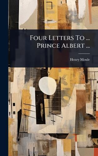 Four Letters To ... Prince Albert ...  by Henry Moule at Abbey's Bookshop, 