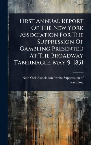 First Annual Report Of The New York Association For The Suppression Of Gambling Presented At The Broadway Tabernacle, May 9, 1851  by New York Association for the Suppress at Abbey's Bookshop, 