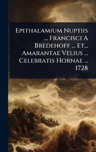 Epithalamium Nuptiis ... Francisci A Bredehoff ... Et... Amarantae Velius ... Celebratis Hornae ... 1728  by Anonymous at Abbey's Bookshop, 