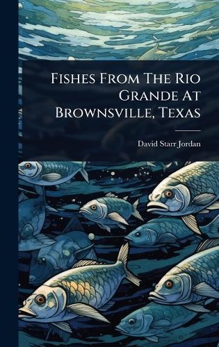 Fishes From The Rio Grande At Brownsville, Texas  by David Starr Jordan at Abbey's Bookshop, 