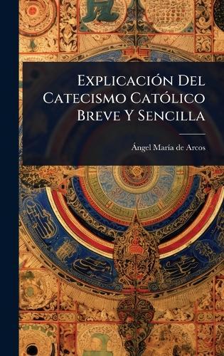 ExplicaciÃ3n Del Catecismo CatÃ3lico Breve Y Sencilla  by Ã Ngel Marã-A de Arcos at Abbey's Bookshop, 