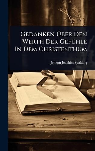 Gedanken Ã&#156;ber Den Werth Der GefÃ1/4hle In Dem Christenthum  by Johann Joachim Spalding at Abbey's Bookshop, 