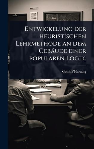 Entwickelung der heuristischen Lehrmethode an dem Gebäude einer populären Logik.  by Gotthilf Hartung at Abbey's Bookshop, 