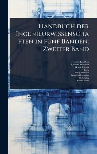 Handbuch der Ingenieurwissenschaften in fÃ1/4nf Bänden. Zweiter Band  by Theodor Landsberg at Abbey's Bookshop, 