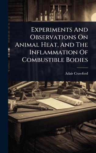Experiments And Observations On Animal Heat, And The Inflammation Of Combustible Bodies  by Adair Crawford at Abbey's Bookshop, 