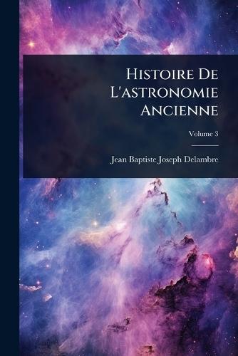 Histoire De L'astronomie Ancienne  by Jean Baptiste Joseph Delambre at Abbey's Bookshop, 