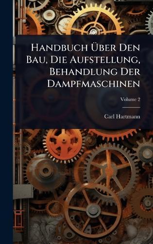 Handbuch Ã&#156;ber Den Bau, Die Aufstellung, Behandlung Der Dampfmaschinen  by Carl Hartmann at Abbey's Bookshop, 