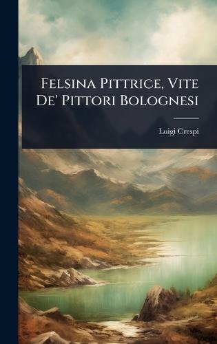 Felsina Pittrice, Vite De' Pittori Bolognesi  by Luigi Crespi at Abbey's Bookshop, 