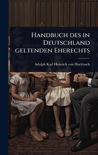 Handbuch des in Deutschland geltenden Eherechts  by Adolph Karl Heinrich Von Hartitzsch at Abbey's Bookshop, 