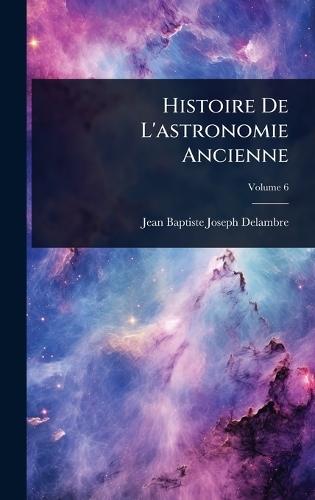 Histoire De L'astronomie Ancienne  by Jean Baptiste Joseph Delambre at Abbey's Bookshop, 