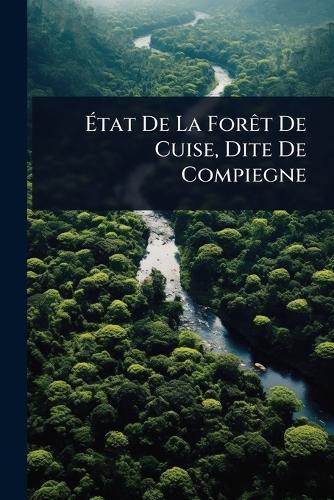 Ã&#137;tat De La ForÃat De Cuise, Dite De Compiegne  by Anonymous at Abbey's Bookshop, 