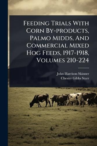 Feeding Trials With Corn By-products, Palmo Midds, And Commercial Mixed Hog Feeds, 1917-1918, Volumes 210-224  by John Harrison Skinner at Abbey's Bookshop, 