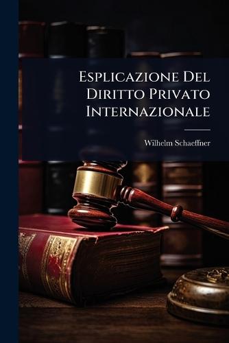 Esplicazione Del Diritto Privato Internazionale  by Wilhelm Schaeffner at Abbey's Bookshop, 