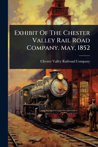 Exhibit Of The Chester Valley Rail Road Company. May, 1852  by Chester Valley Railroad Company at Abbey's Bookshop, 