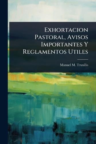 Exhortacion Pastoral, Avisos Importantes Y Reglamentos Utiles  by Manuel M Truxillo at Abbey's Bookshop, 