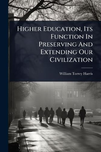 Higher Education, Its Function In Preserving And Extending Our Civilization  by William Torrey Harris at Abbey's Bookshop, 