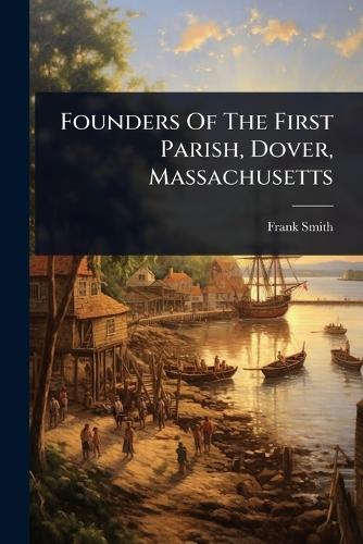 Founders Of The First Parish, Dover, Massachusetts  by Frank Smith at Abbey's Bookshop, 