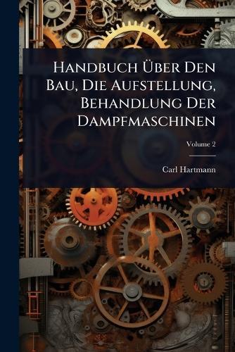 Handbuch Ã&#156;ber Den Bau, Die Aufstellung, Behandlung Der Dampfmaschinen  by Carl Hartmann at Abbey's Bookshop, 