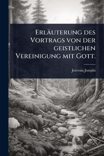 Erläuterung des Vortrags von der geistlichen Vereinigung mit Gott.  by Jeremia Josephi at Abbey's Bookshop, 