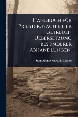 Handbuch fÃ1/4r Priester, nach einer getreuen Uebersetzung besonderer Abhandlungen.  by Saint Alfonso Maria De' Liguori at Abbey's Bookshop, 