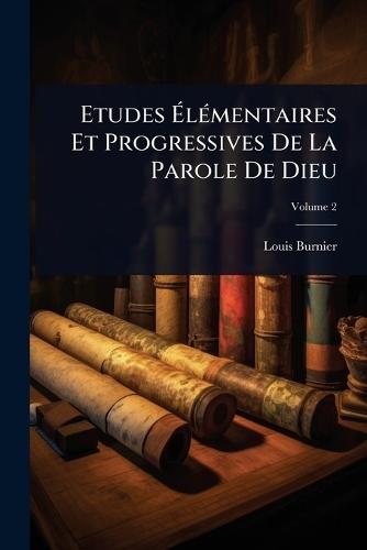 Etudes Ã&#137;lÃ(c)mentaires Et Progressives De La Parole De Dieu  by Louis Burnier at Abbey's Bookshop, 
