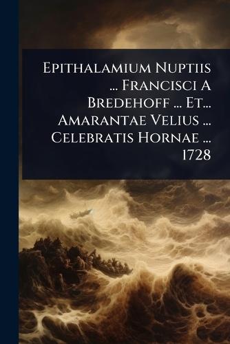Epithalamium Nuptiis ... Francisci A Bredehoff ... Et... Amarantae Velius ... Celebratis Hornae ... 1728  by Anonymous at Abbey's Bookshop, 