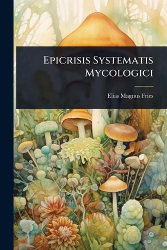 Epicrisis Systematis Mycologici  by Elias Magnus Fries at Abbey's Bookshop, 