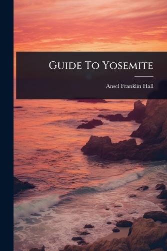 Guide To Yosemite  by Ansel Franklin Hall at Abbey's Bookshop, 