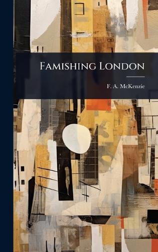 Famishing London  by F A McKenzie at Abbey's Bookshop, 