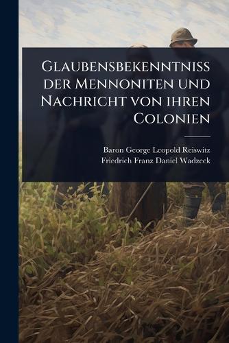 Glaubensbekenntniss der Mennoniten und Nachricht von ihren Colonien  by Baron George Leopold Reiswitz at Abbey's Bookshop, 