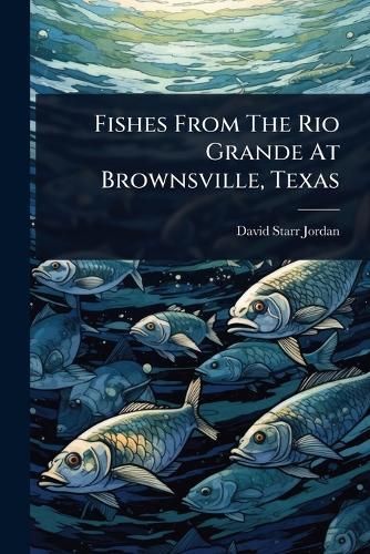 Fishes From The Rio Grande At Brownsville, Texas  by David Starr Jordan at Abbey's Bookshop, 