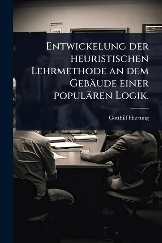 Entwickelung der heuristischen Lehrmethode an dem Gebäude einer populären Logik.  by Gotthilf Hartung at Abbey's Bookshop, 