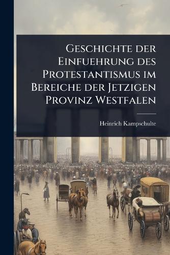 Geschichte der Einfuehrung des Protestantismus im Bereiche der Jetzigen Provinz Westfalen  by Heinrich Kampschulte at Abbey's Bookshop, 