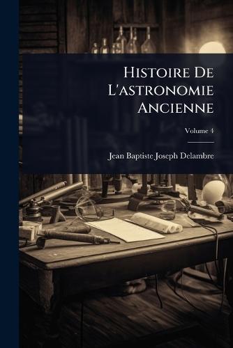 Histoire De L'astronomie Ancienne  by Jean Baptiste Joseph Delambre at Abbey's Bookshop, 