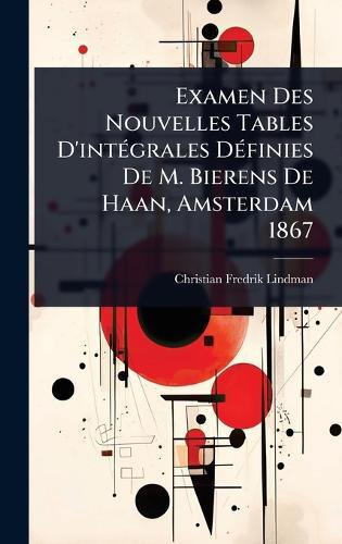 Examen Des Nouvelles Tables D'intÃ(c)grales DÃ(c)finies De M. Bierens De Haan, Amsterdam 1867  by Christian Fredrik Lindman at Abbey's Bookshop, 