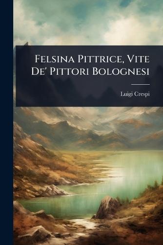 Felsina Pittrice, Vite De' Pittori Bolognesi  by Luigi Crespi at Abbey's Bookshop, 