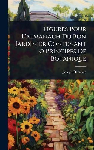 Figures Pour L'almanach Du Bon Jardinier Contenant 1o Principes De Botanique  by Joseph Decaisne at Abbey's Bookshop, 